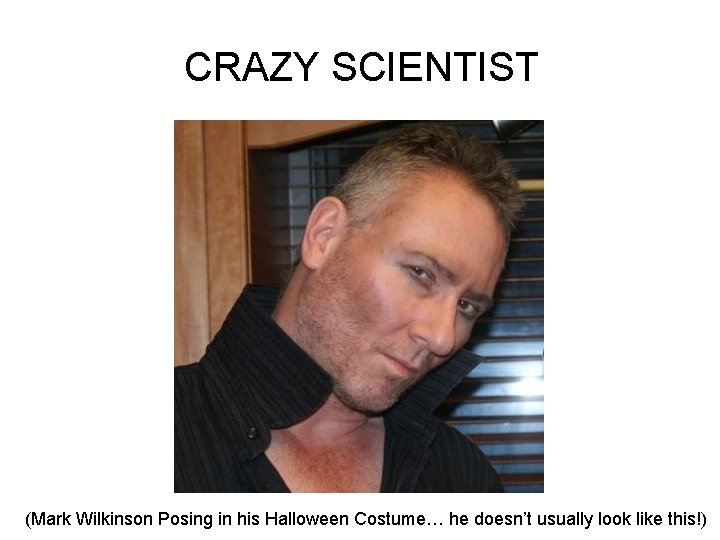 CRAZY SCIENTIST (Mark Wilkinson Posing in his Halloween Costume… he doesn’t usually look like