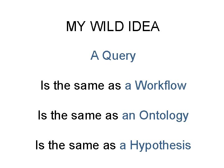 MY WILD IDEA A Query Is the same as a Workflow Is the same