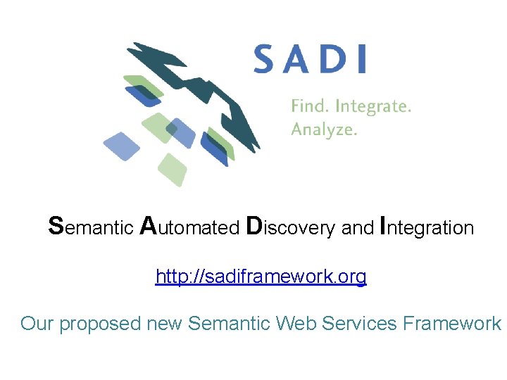Semantic Automated Discovery and Integration http: //sadiframework. org Our proposed new Semantic Web Services