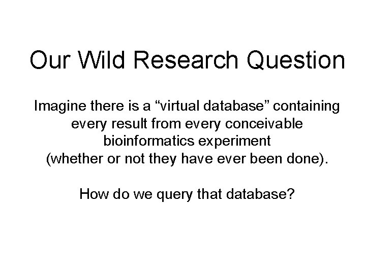 Our Wild Research Question Imagine there is a “virtual database” containing every result from