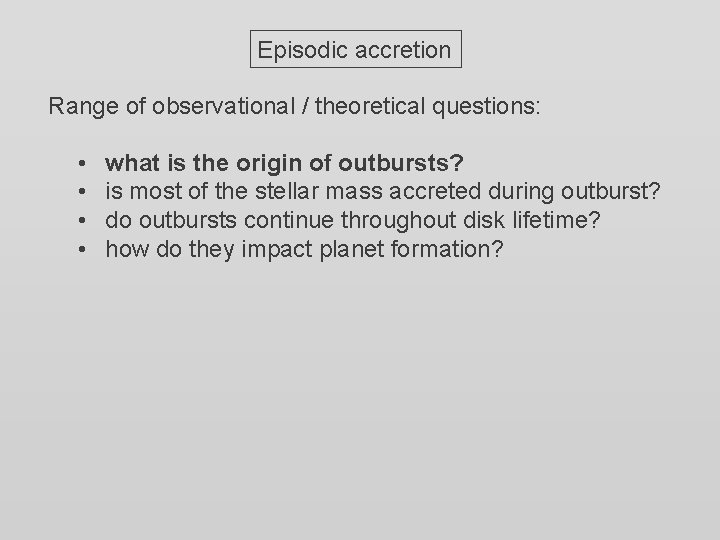 Episodic accretion Range of observational / theoretical questions: • • what is the origin