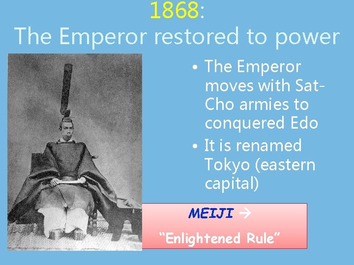 1868: The Emperor restored to power • The Emperor moves with Sat. Cho armies