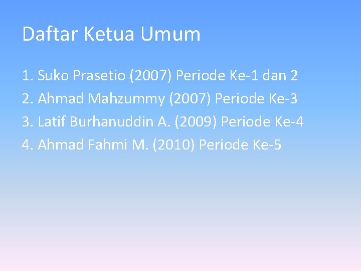 Daftar Ketua Umum 1. Suko Prasetio (2007) Periode Ke-1 dan 2 2. Ahmad Mahzummy