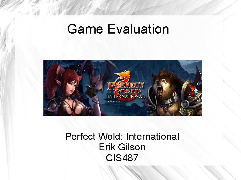 Game Evaluation Perfect Wold: International Erik Gilson CIS 487 