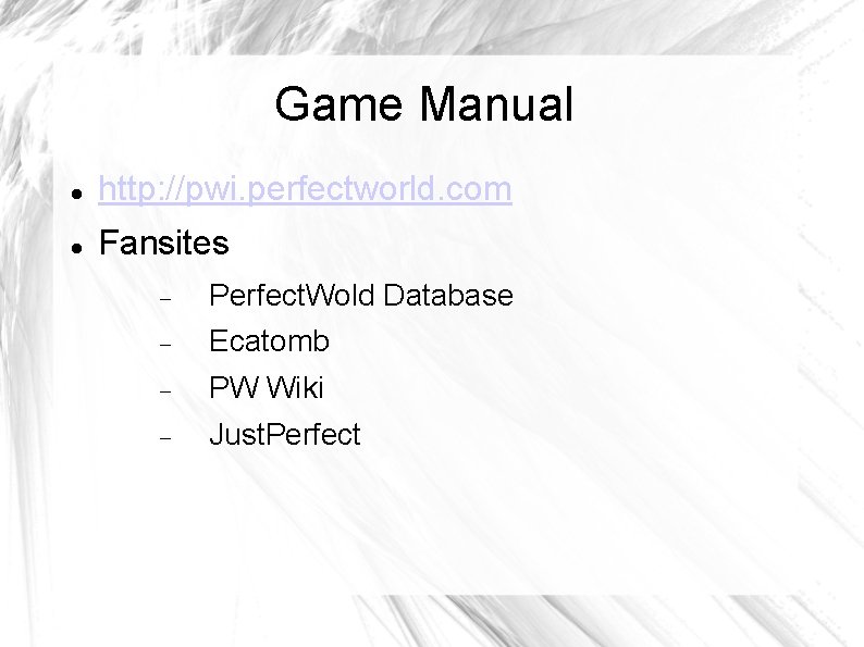 Game Manual http: //pwi. perfectworld. com Fansites Perfect. Wold Database Ecatomb PW Wiki Just.