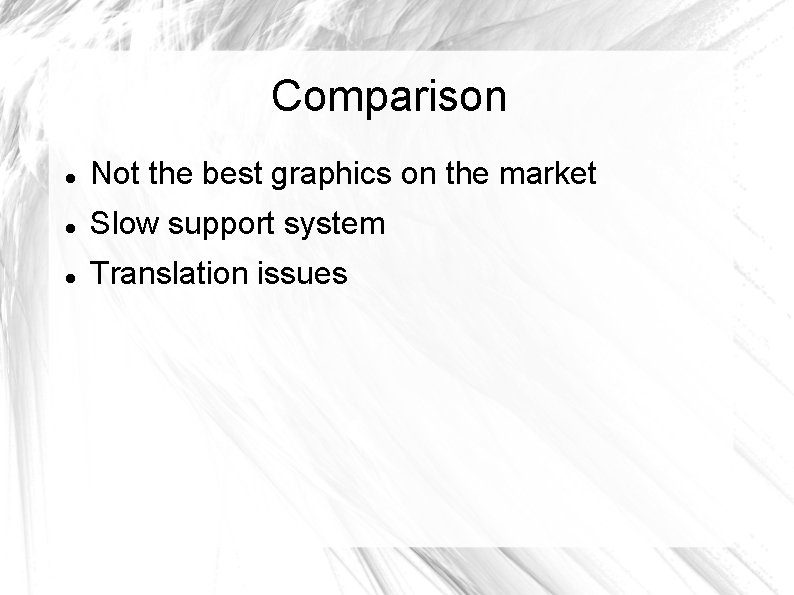 Comparison Not the best graphics on the market Slow support system Translation issues 