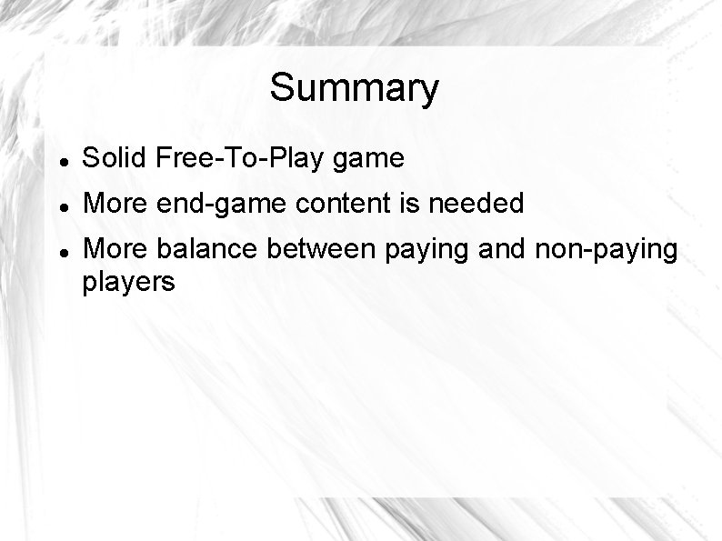 Summary Solid Free-To-Play game More end-game content is needed More balance between paying and