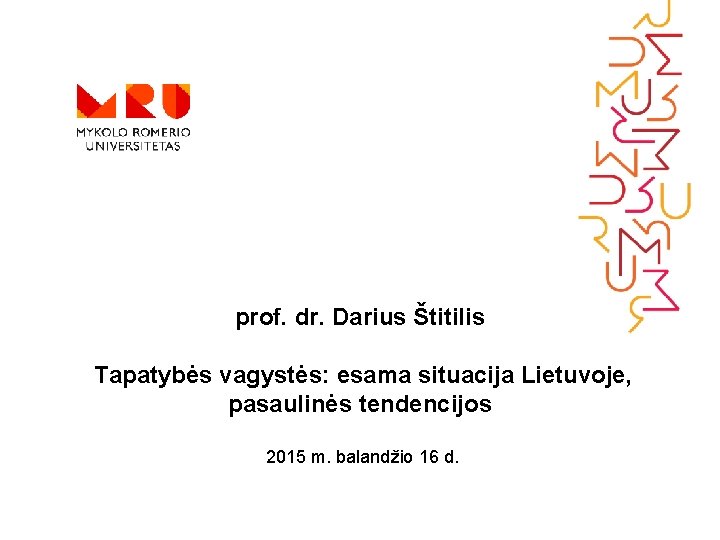 prof. dr. Darius Štitilis Tapatybės vagystės: esama situacija Lietuvoje, pasaulinės tendencijos 2015 m. balandžio