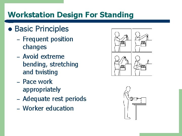 Workstation Design For Standing l Basic Principles – – – Frequent position changes Avoid