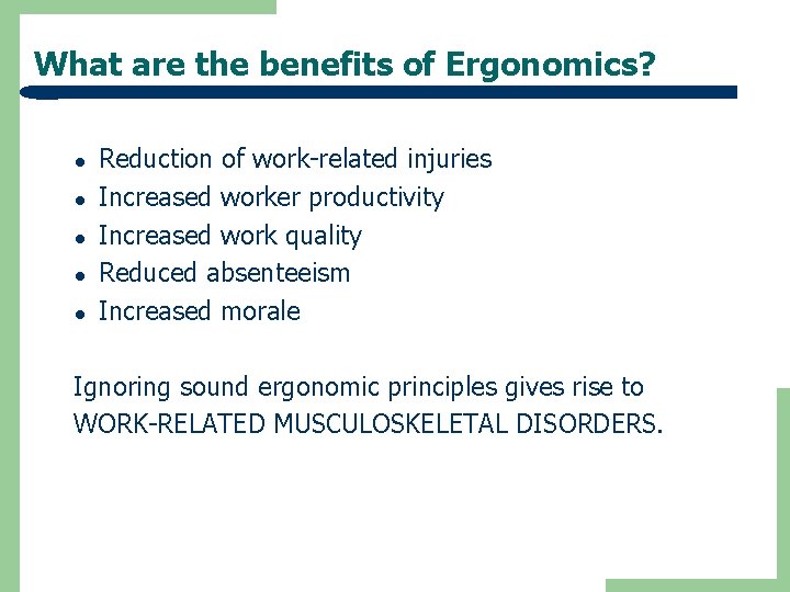 What are the benefits of Ergonomics? ● ● ● Reduction of work-related injuries Increased
