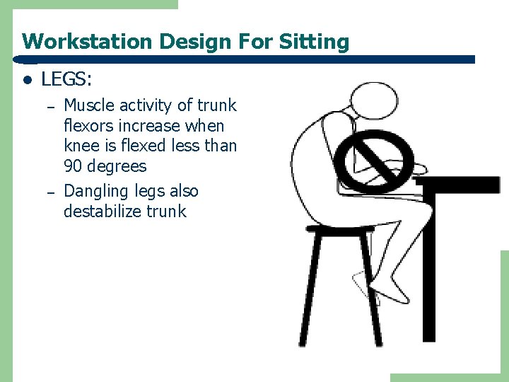 Workstation Design For Sitting l LEGS: – – Muscle activity of trunk flexors increase