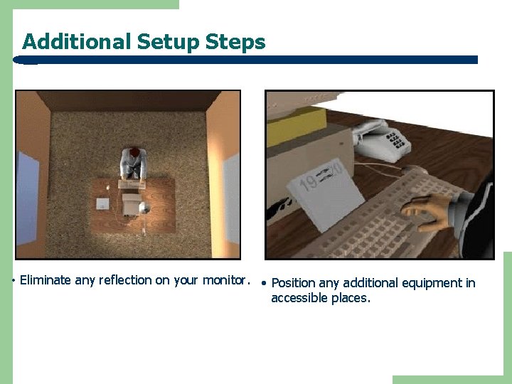 Additional Setup Steps • Eliminate any reflection on your monitor. • Position any additional