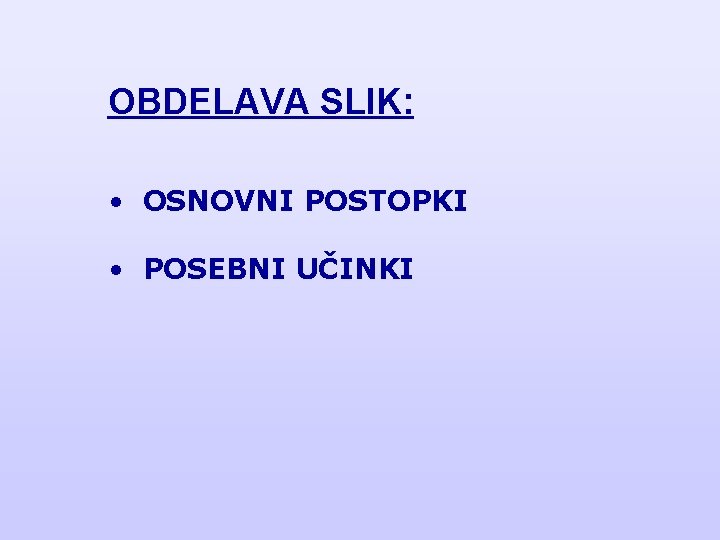 OBDELAVA SLIK: • OSNOVNI POSTOPKI • POSEBNI UČINKI 