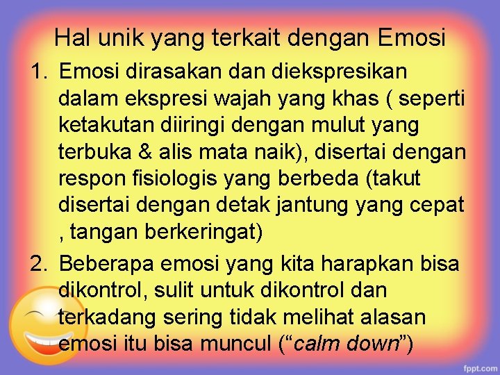 Hal unik yang terkait dengan Emosi 1. Emosi dirasakan diekspresikan dalam ekspresi wajah yang