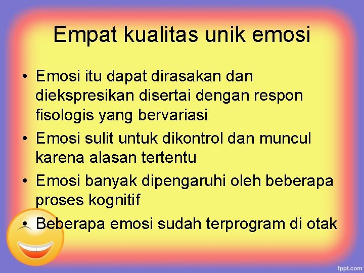 Empat kualitas unik emosi • Emosi itu dapat dirasakan diekspresikan disertai dengan respon fisologis