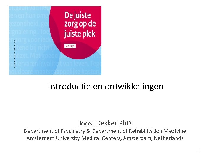 Introductie en ontwikkelingen Joost Dekker Ph. D Department of Psychiatry & Department of Rehabilitation