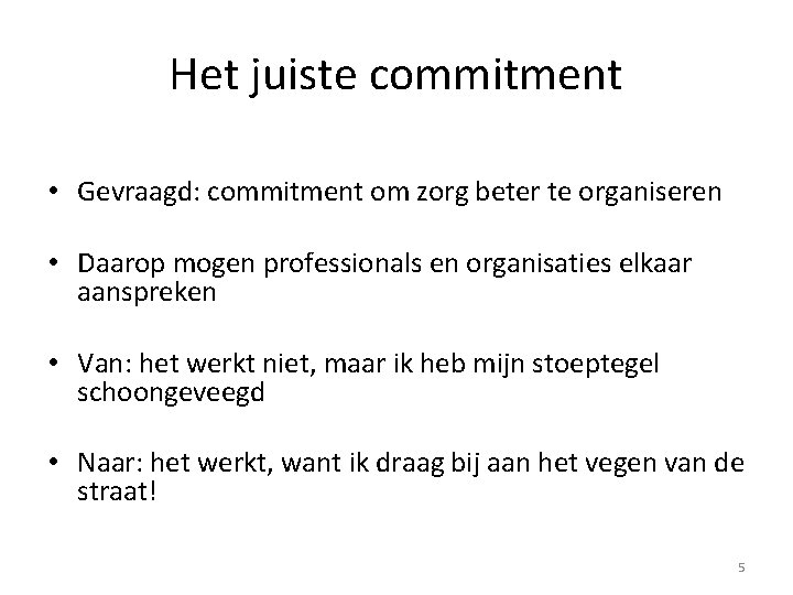 Het juiste commitment • Gevraagd: commitment om zorg beter te organiseren • Daarop mogen