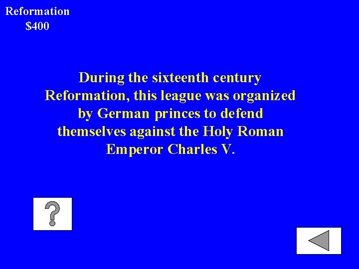 Reformation $400 During the sixteenth century Reformation, this league was organized by German princes