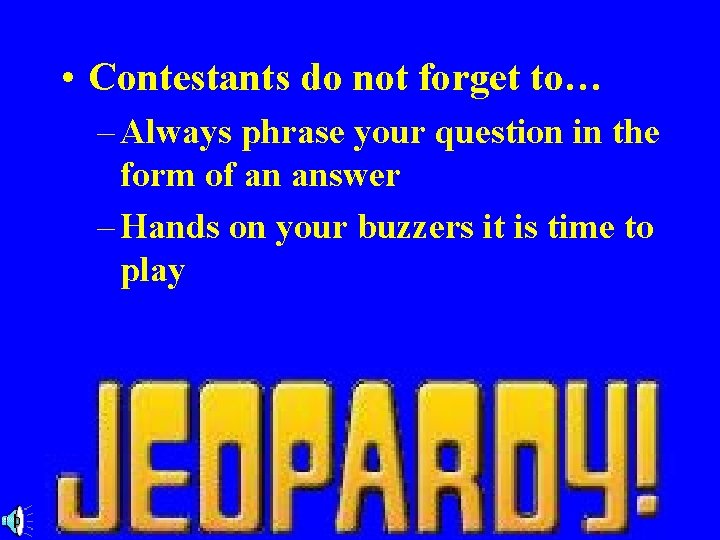  • Contestants do not forget to… – Always phrase your question in the