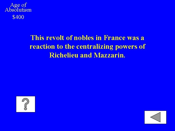 Age of Absolutism $400 This revolt of nobles in France was a reaction to