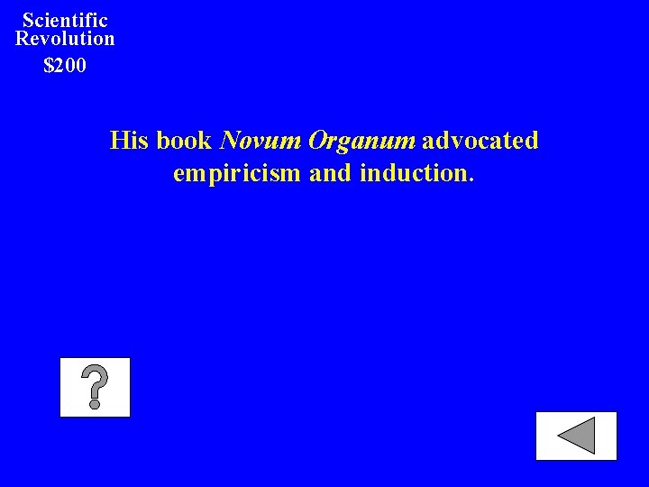 Scientific Revolution $200 His book Novum Organum advocated empiricism and induction. 