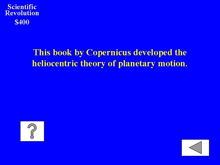 Scientific Revolution $400 This book by Copernicus developed the heliocentric theory of planetary motion.