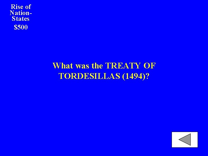 Rise of Nation. States $500 What was the TREATY OF TORDESILLAS (1494)? 