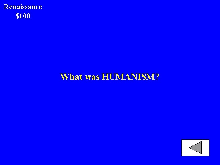 Renaissance $100 What was HUMANISM? 