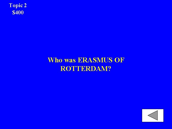 Topic 2 $400 Who was ERASMUS OF ROTTERDAM? 