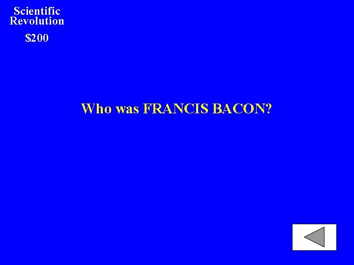 Scientific Revolution $200 Who was FRANCIS BACON? 