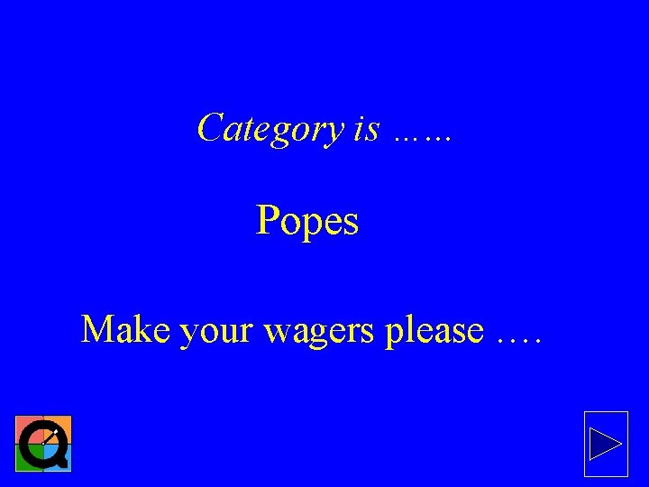 Final Jeopardy Category is …. . . Popes Make your wagers please …. 