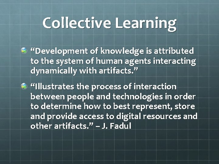 Collective Learning “Development of knowledge is attributed to the system of human agents interacting