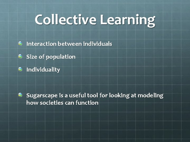 Collective Learning Interaction between individuals Size of population Individuality Sugarscape is a useful tool