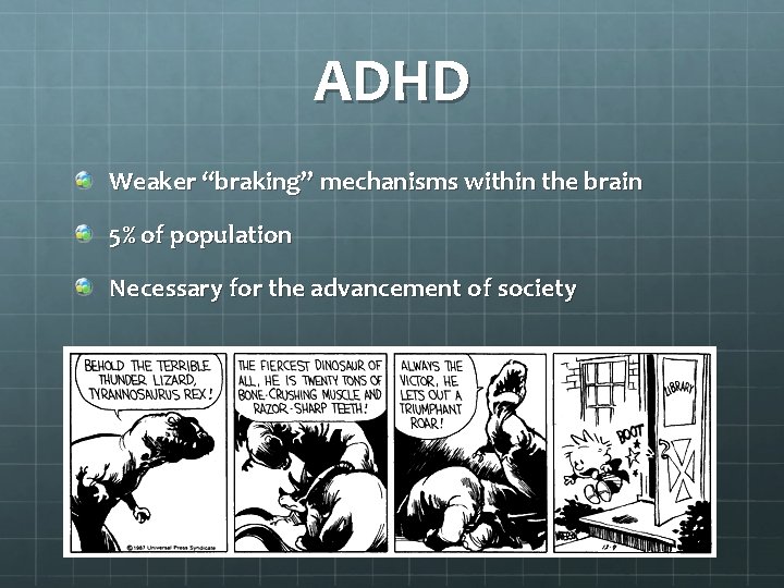 ADHD Weaker “braking” mechanisms within the brain 5% of population Necessary for the advancement