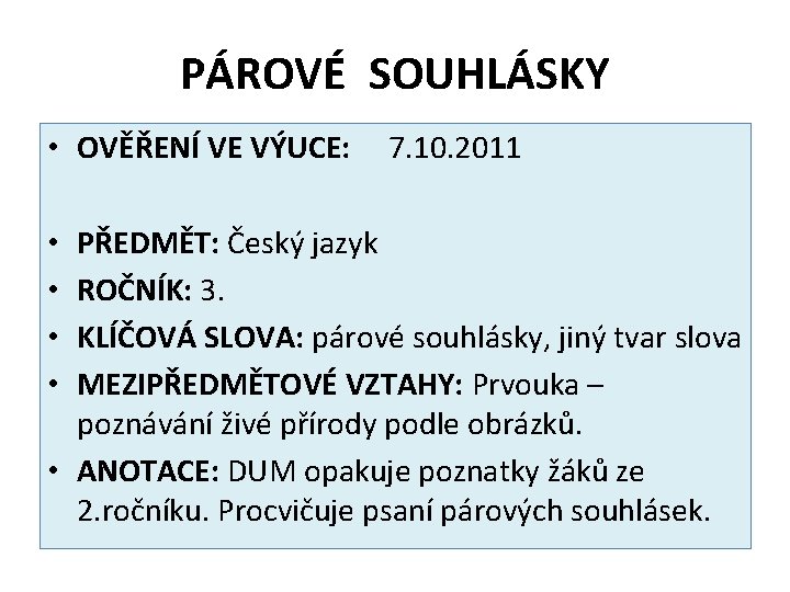 PÁROVÉ SOUHLÁSKY • OVĚŘENÍ VE VÝUCE: 7. 10. 2011 PŘEDMĚT: Český jazyk ROČNÍK: 3.