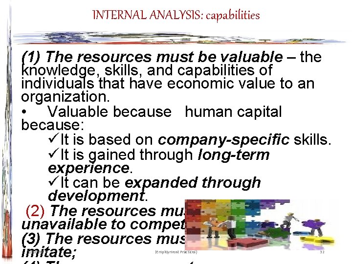 INTERNAL ANALYSIS: capabilities (1) The resources must be valuable – the knowledge, skills, and