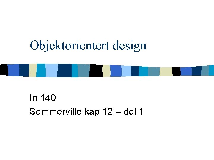 Objektorientert design In 140 Sommerville kap 12 – del 1 