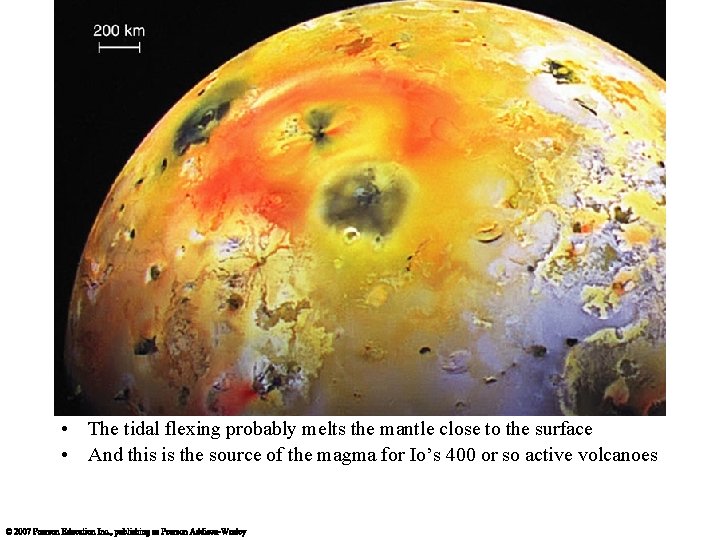 Io’s Volcanoes • The tidal flexing probably melts the mantle close to the surface