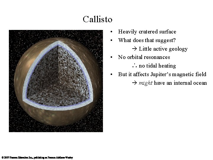 Callisto • Heavily cratered surface • What does that suggest? Little active geology •