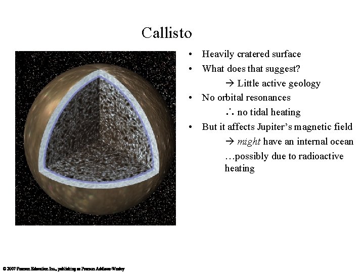 Callisto • Heavily cratered surface • What does that suggest? Little active geology •