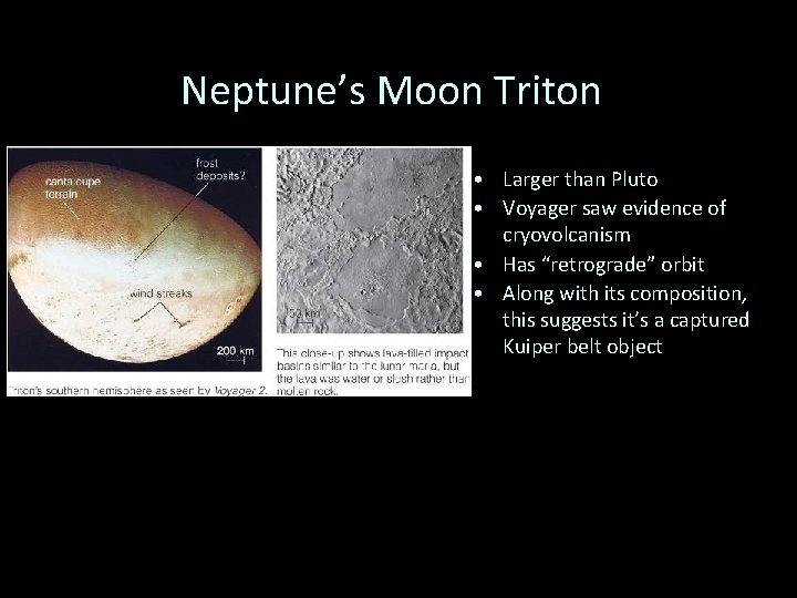 Neptune’s Moon Triton • Larger than Pluto • Voyager saw evidence of cryovolcanism •