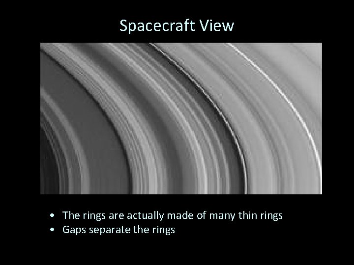 Spacecraft View • The rings are actually made of many thin rings • Gaps