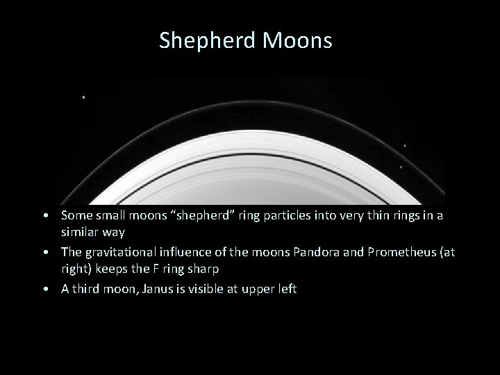 Shepherd Moons • Some small moons “shepherd” ring particles into very thin rings in