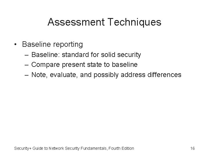 Assessment Techniques • Baseline reporting – Baseline: standard for solid security – Compare present