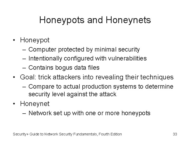 Honeypots and Honeynets • Honeypot – Computer protected by minimal security – Intentionally configured