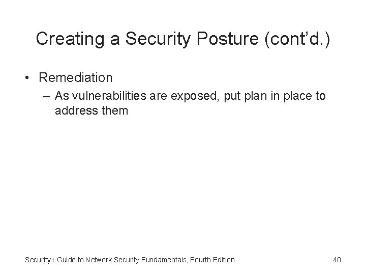 Creating a Security Posture (cont’d. ) • Remediation – As vulnerabilities are exposed, put