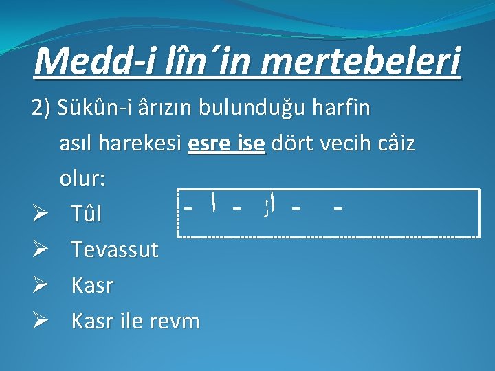 Medd-i lîn´in mertebeleri 2) Sükûn-i ârızın bulunduğu harfin asıl harekesi esre ise dört vecih