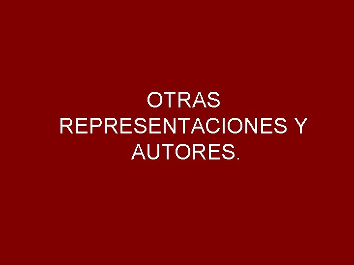 OTRAS REPRESENTACIONES Y AUTORES. 