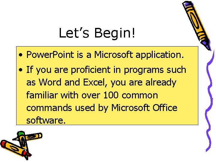 Let’s Begin! • Power. Point is a Microsoft application. • If you are proficient