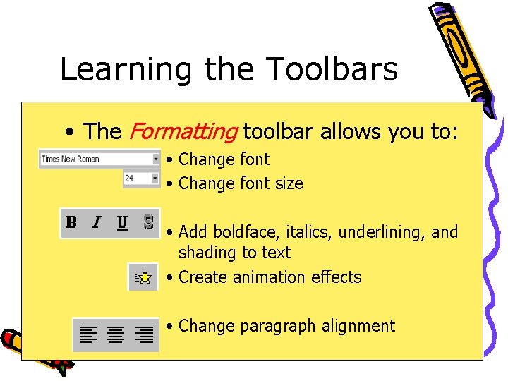 Learning the Toolbars • The Formatting toolbar allows you to: • Change font size